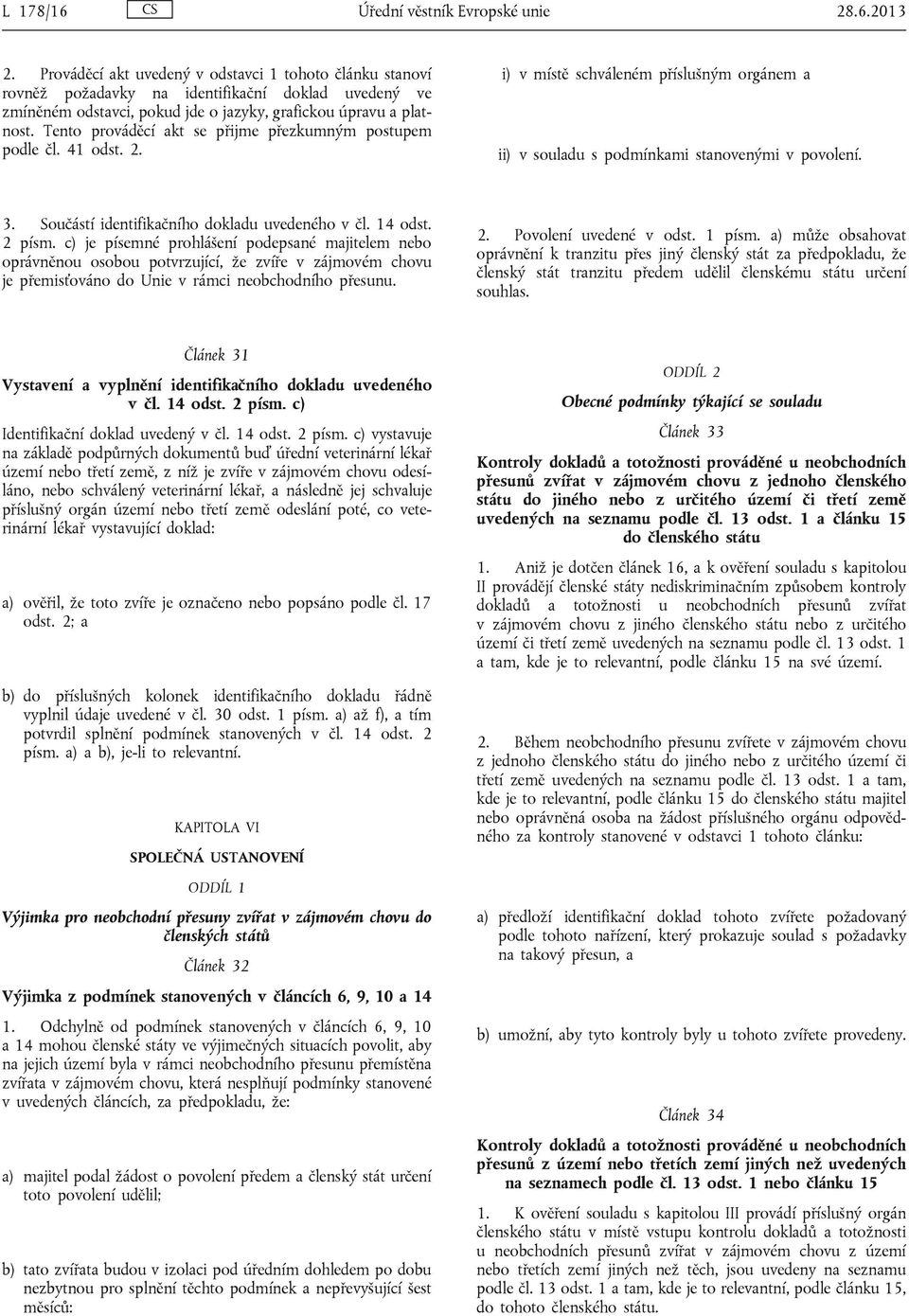 Tento prováděcí akt se přijme přezkumným postupem podle čl. 41 odst. 2. i) v místě schváleném příslušným orgánem a ii) v souladu s podmínkami stanovenými v povolení. 3.