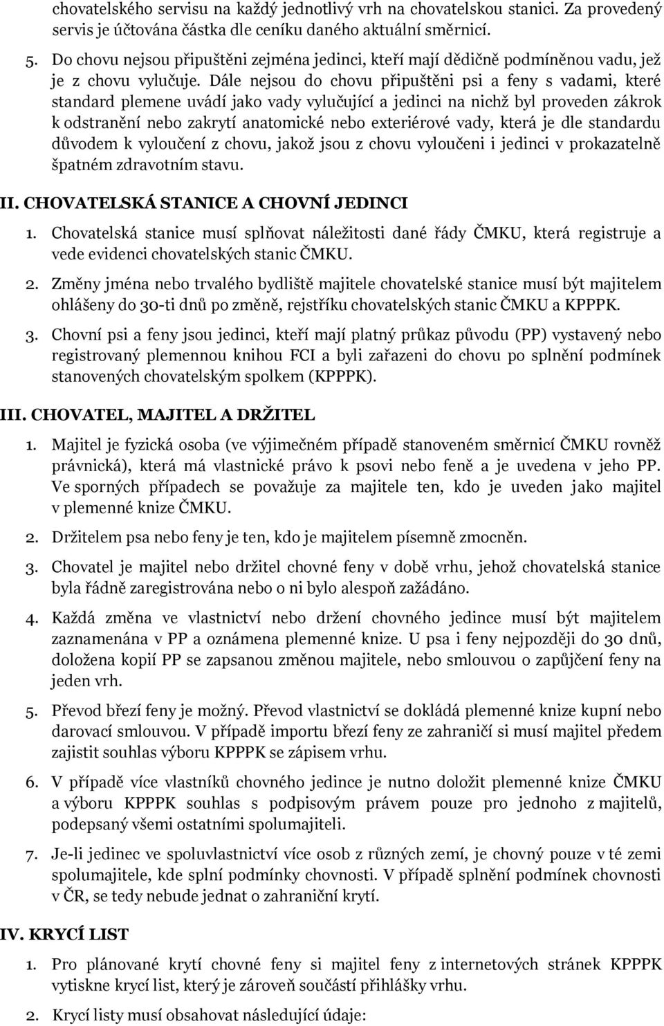 Dále nejsou do chovu připuštěni psi a feny s vadami, které standard plemene uvádí jako vady vylučující a jedinci na nichž byl proveden zákrok k odstranění nebo zakrytí anatomické nebo exteriérové