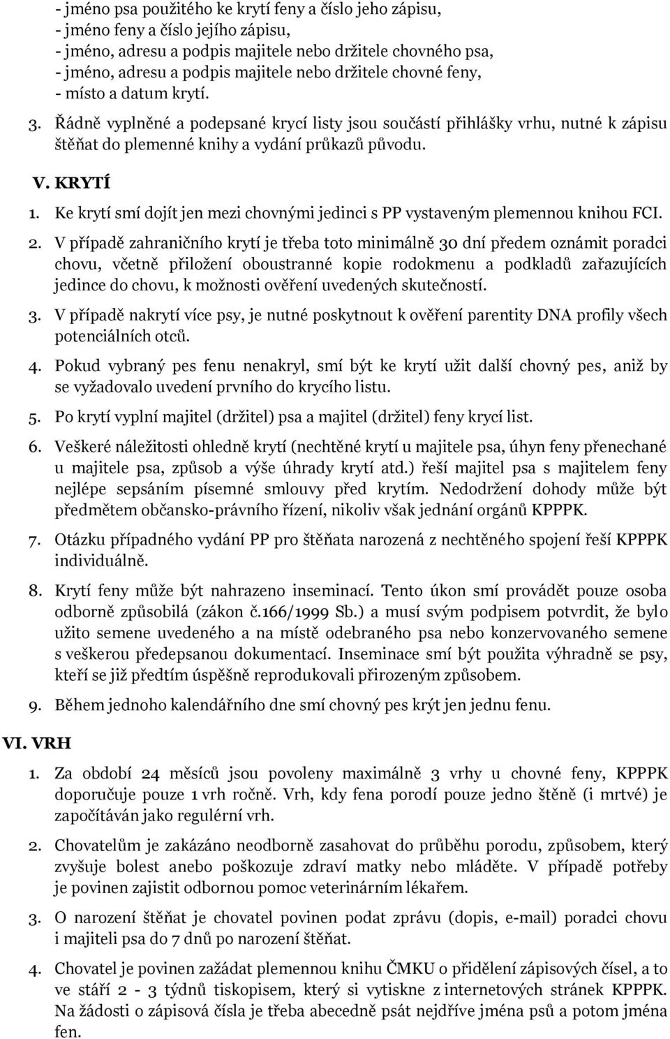 Ke krytí smí dojít jen mezi chovnými jedinci s PP vystaveným plemennou knihou FCI. 2.