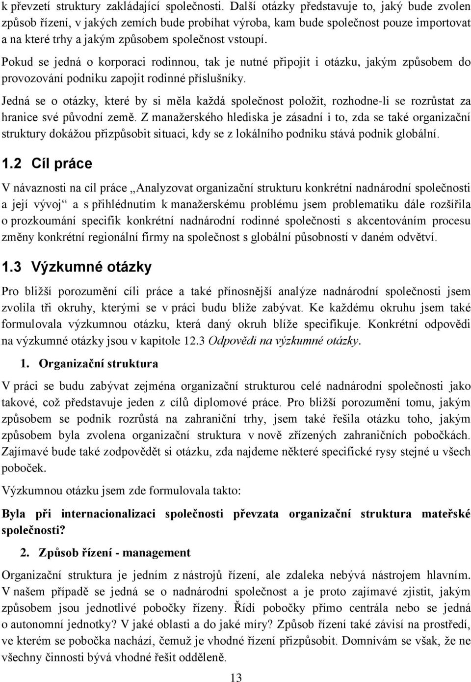 Pokud se jedná o korporaci rodinnou, tak je nutné připojit i otázku, jakým způsobem do provozování podniku zapojit rodinné příslušníky.