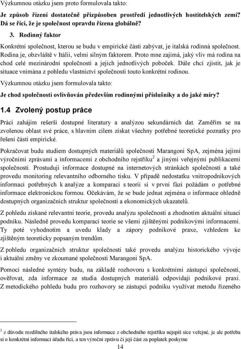 Proto mne zajímá, jaký vliv má rodina na chod celé mezinárodní společnosti a jejích jednotlivých poboček.
