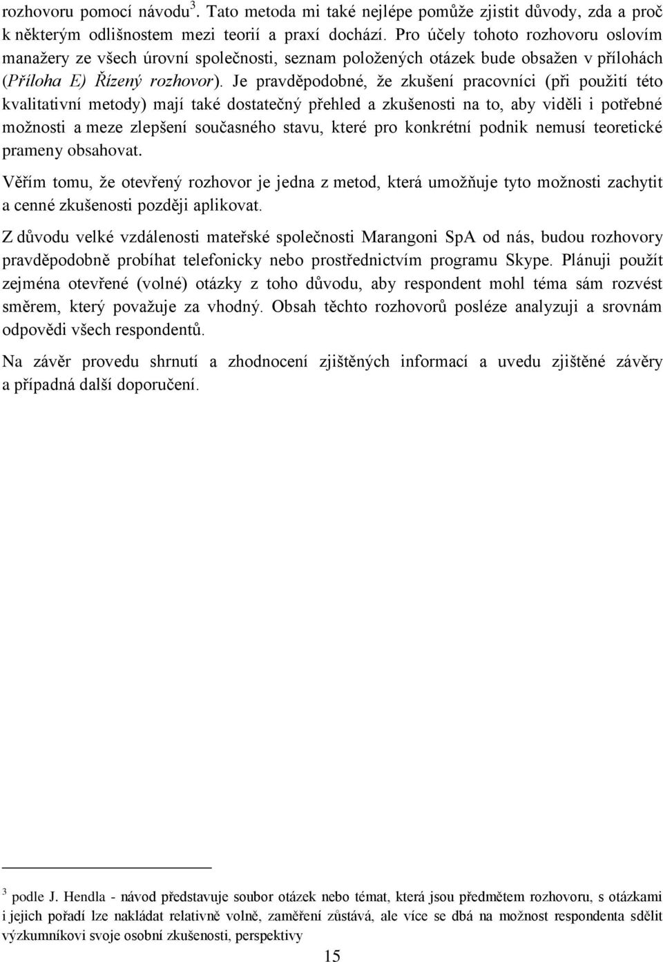 Je pravděpodobné, že zkušení pracovníci (při použití této kvalitativní metody) mají také dostatečný přehled a zkušenosti na to, aby viděli i potřebné možnosti a meze zlepšení současného stavu, které