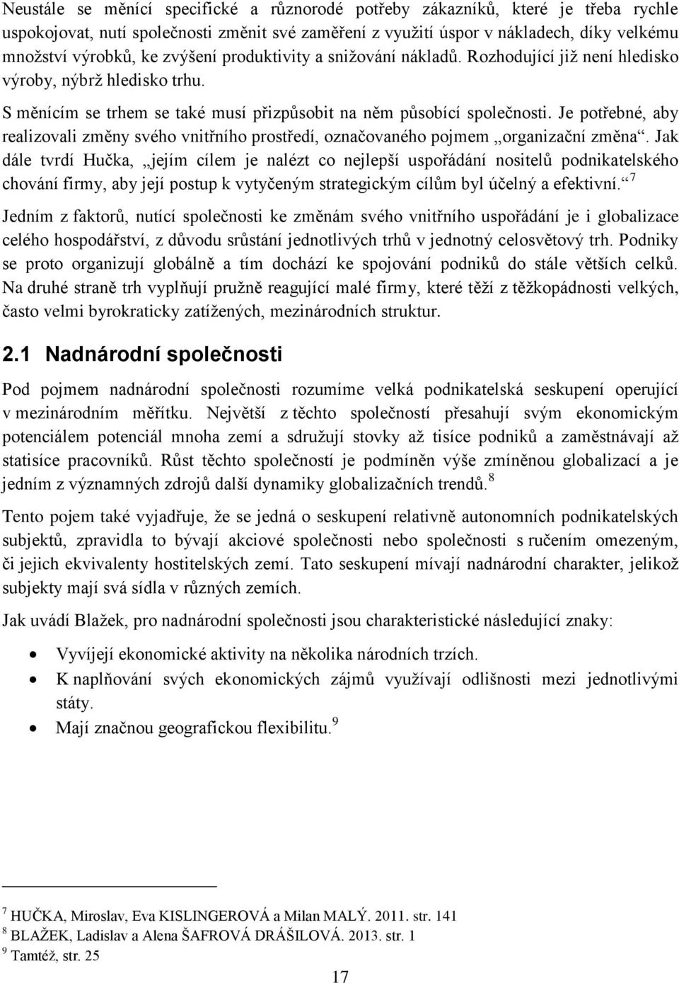 Je potřebné, aby realizovali změny svého vnitřního prostředí, označovaného pojmem organizační změna.