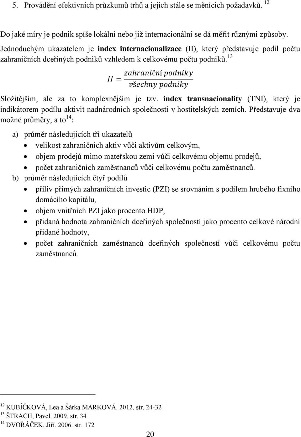 13 Složitějším, ale za to komplexnějším je tzv. index transnacionality (TNI), který je indikátorem podílu aktivit nadnárodních společností v hostitelských zemích.