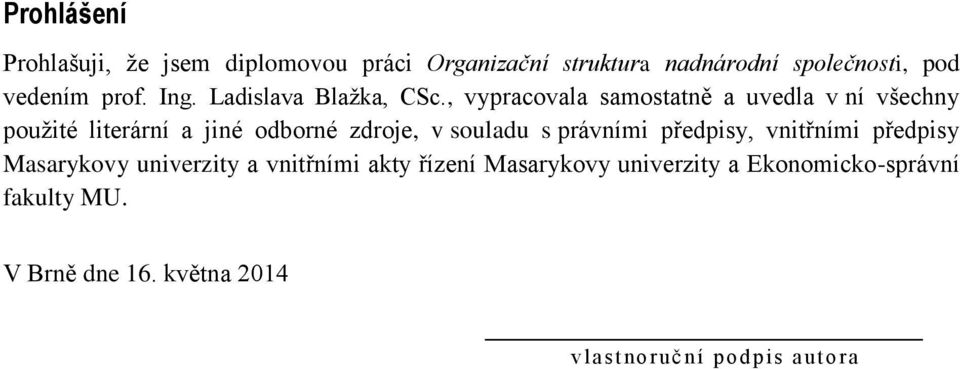 , vypracovala samostatně a uvedla v ní všechny použité literární a jiné odborné zdroje, v souladu s právními
