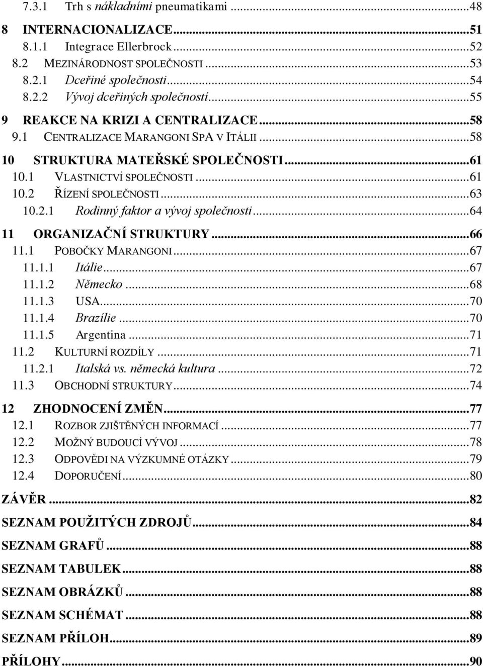2.1 Rodinný faktor a vývoj společnosti... 64 11 ORGANIZAČNÍ STRUKTURY... 66 11.1 POBOČKY MARANGONI... 67 11.1.1 Itálie... 67 11.1.2 Německo... 68 11.1.3 USA... 70 11.1.4 Brazílie... 70 11.1.5 Argentina.