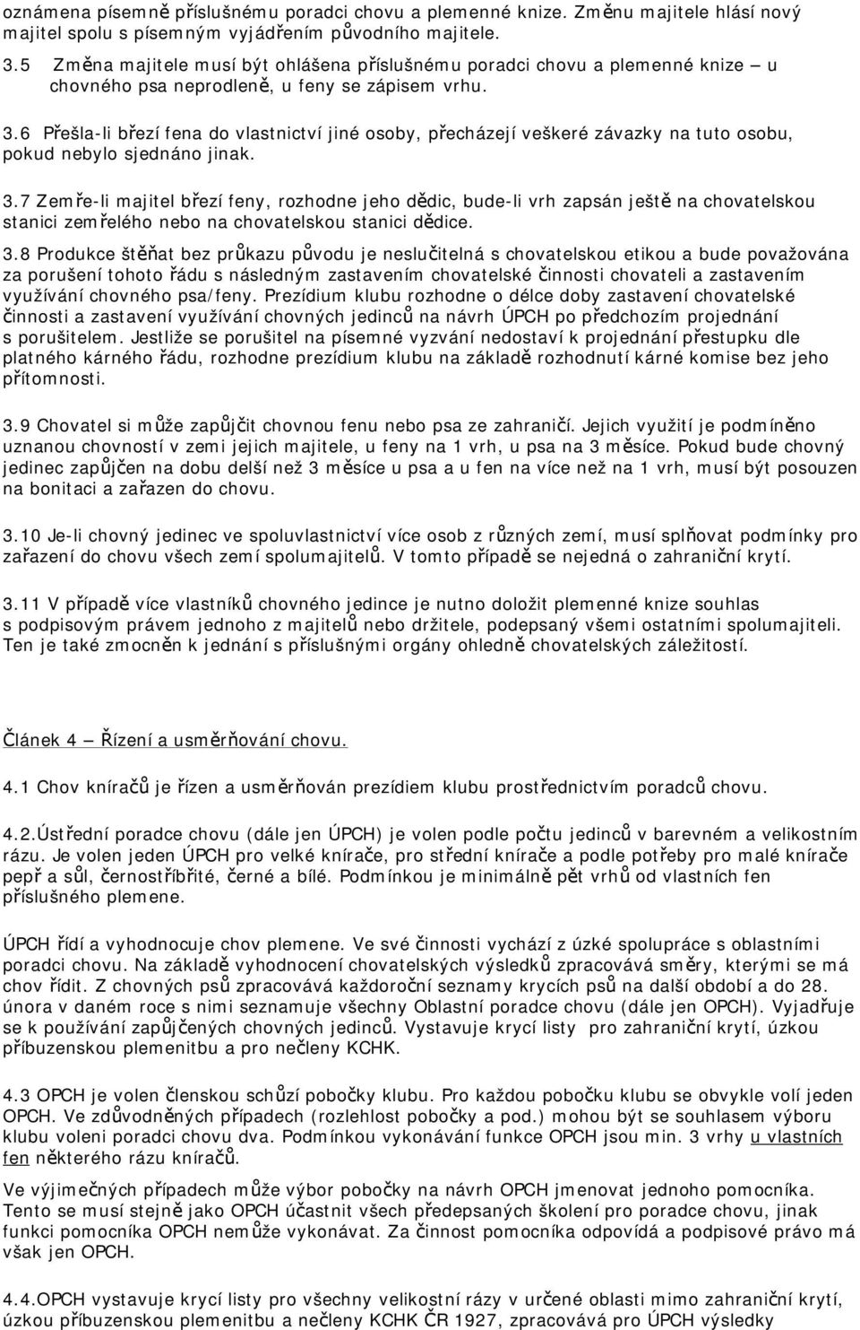 6 Přešla-li březí fena do vlastnictví jiné osoby, přecházejí veškeré závazky na tuto osobu, pokud nebylo sjednáno jinak. 3.