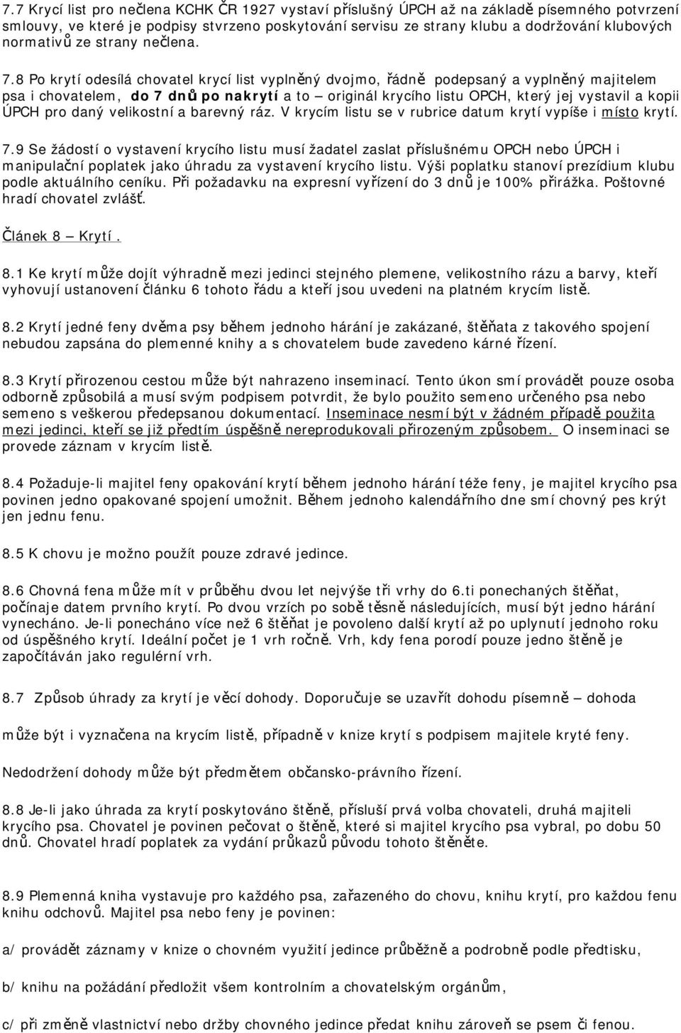 8 Po krytí odesílá chovatel krycí list vyplněný dvojmo, řádně podepsaný a vyplněný majitelem psa i chovatelem, do 7 dnů po nakrytí a to originál krycího listu OPCH, který jej vystavil a kopii ÚPCH