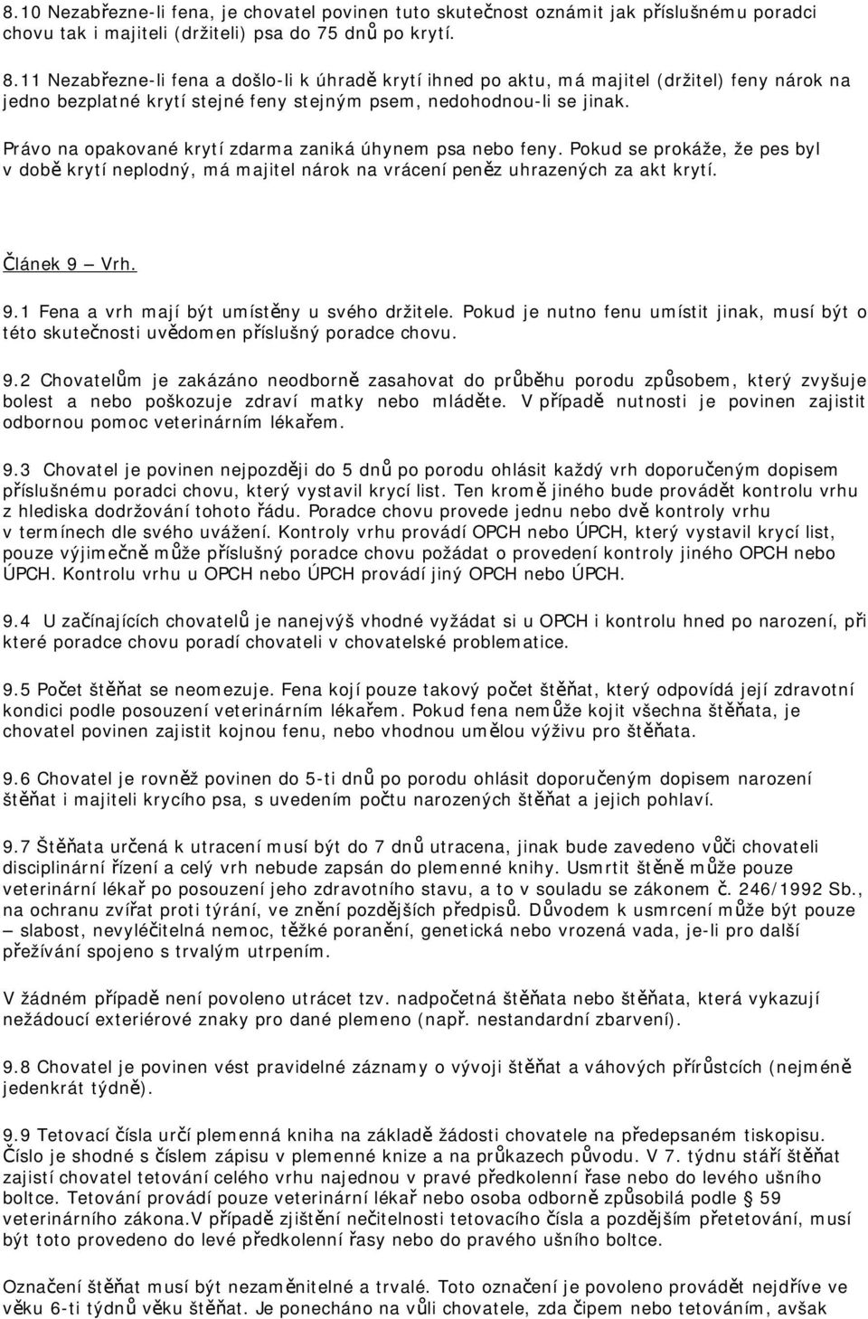 Právo na opakované krytí zdarma zaniká úhynem psa nebo feny. Pokud se prokáže, že pes byl v době krytí neplodný, má majitel nárok na vrácení peněz uhrazených za akt krytí. Článek 9 