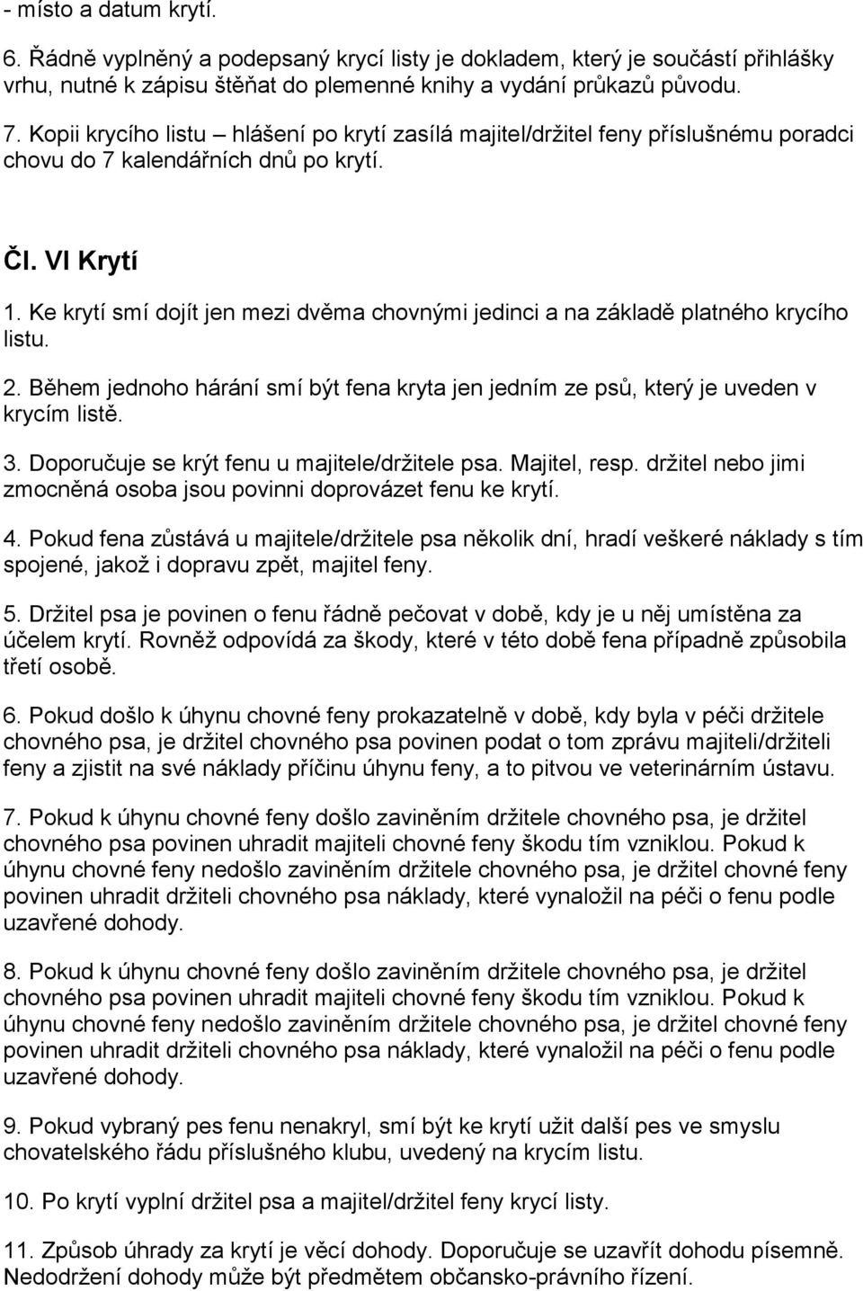 Ke krytí smí dojít jen mezi dvěma chovnými jedinci a na základě platného krycího listu. 2. Během jednoho hárání smí být fena kryta jen jedním ze psů, který je uveden v krycím listě. 3.