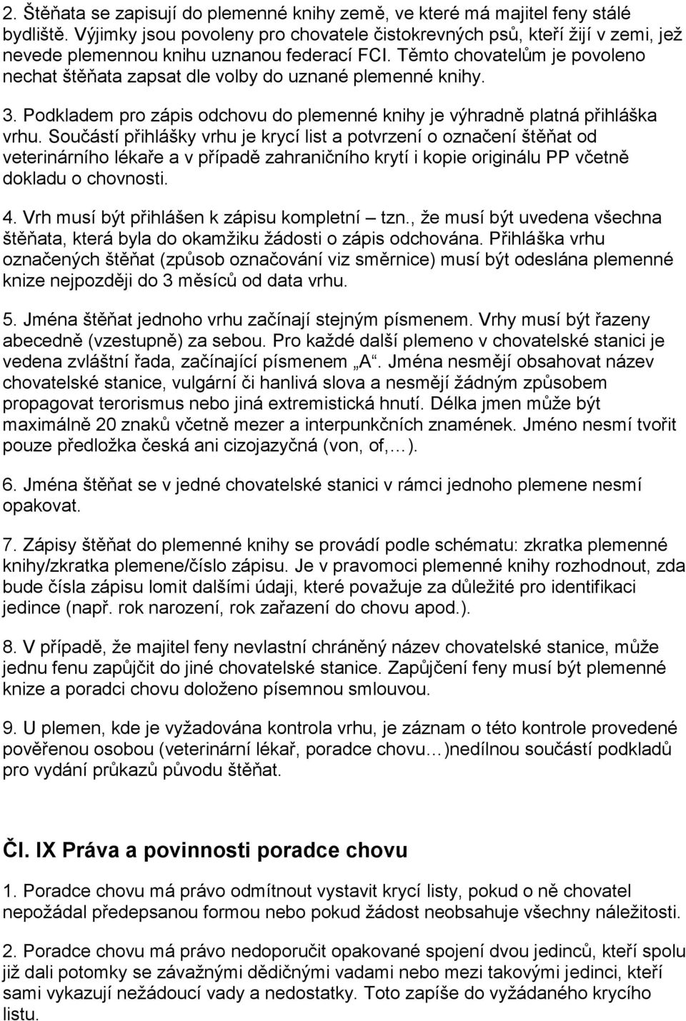 Těmto chovatelům je povoleno nechat štěňata zapsat dle volby do uznané plemenné knihy. 3. Podkladem pro zápis odchovu do plemenné knihy je výhradně platná přihláška vrhu.