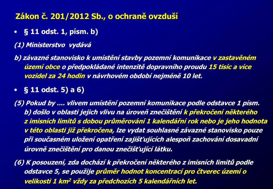 návrhovém období nejméně 10 let. 11 odst. 5) a 6) (5) Pokud by... vlivem umístění pozemní komunikace podle odstavce 1 písm.