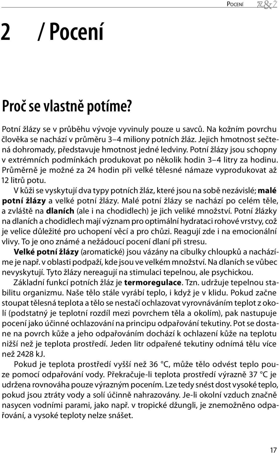 Průměrně je možné za 24 hodin při velké tělesné námaze vyprodukovat až 12 litrů potu. V kůži se vyskytují dva typy potních žláz, které jsou na sobě nezávislé; malé potní žlázy a velké potní žlázy.