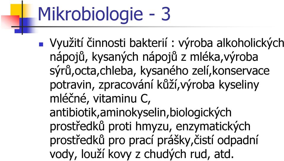 kyseliny mléčné, vitaminu C, antibiotik,aminokyselin,biologických prostředků proti hmyzu,