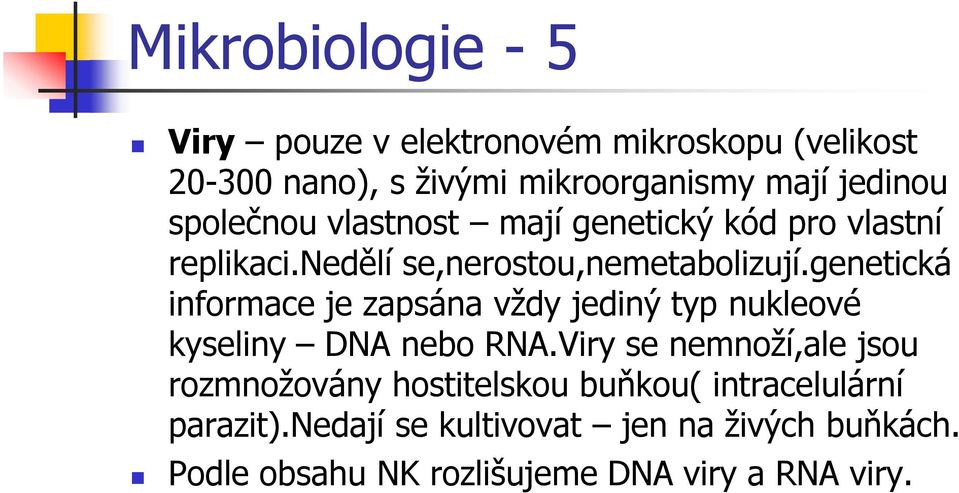 genetická informace je zapsána vždy jediný typ nukleové kyseliny DNA nebo RNA.