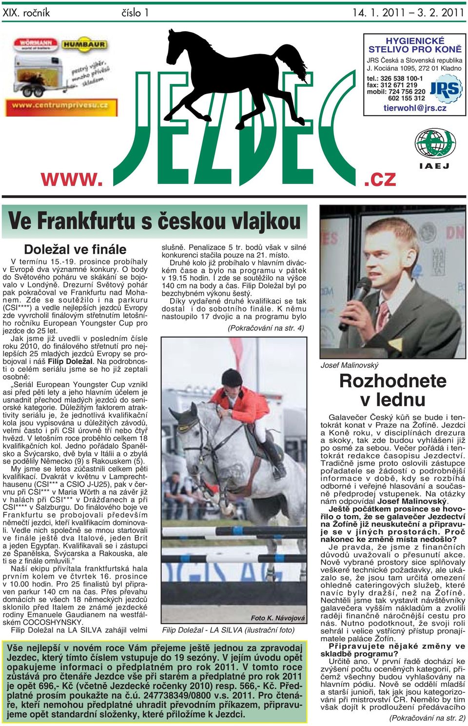 prosince probíhaly v Evropě dva významné konkury. O body do Světového poháru ve skákání se bojovalo v Londýně. Drezurní Světový pohár pak pokračoval ve Frankfurtu nad Mohanem.