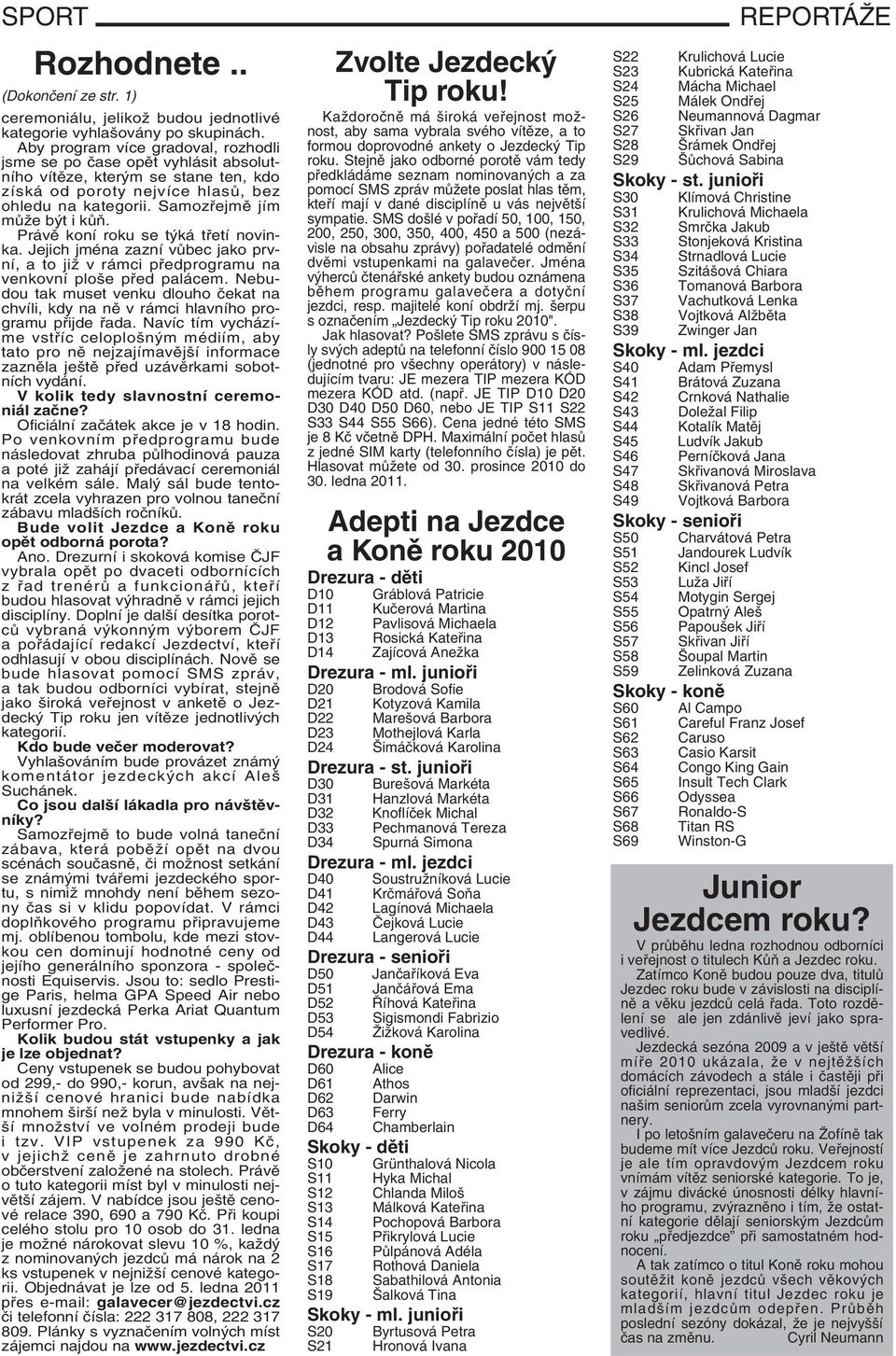 Právě koní roku se týká třetí novinka. Jejich jména zazní vůbec jako první, a to již v rámci předprogramu na venkovní ploše před palácem.