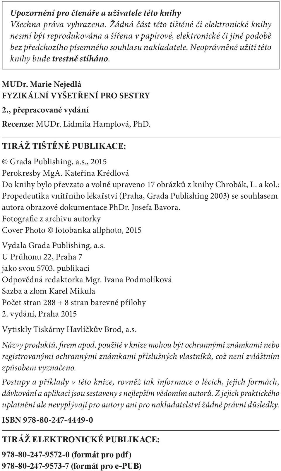 Neoprávněné užití této knihy bude trestně stíháno. MUDr. Marie Nejedlá FYZIKÁLNÍ VYŠETŘENÍ PRO SESTRY 2., přepracované vydání Recenze: MUDr. Lidmila Hamplová, PhD.