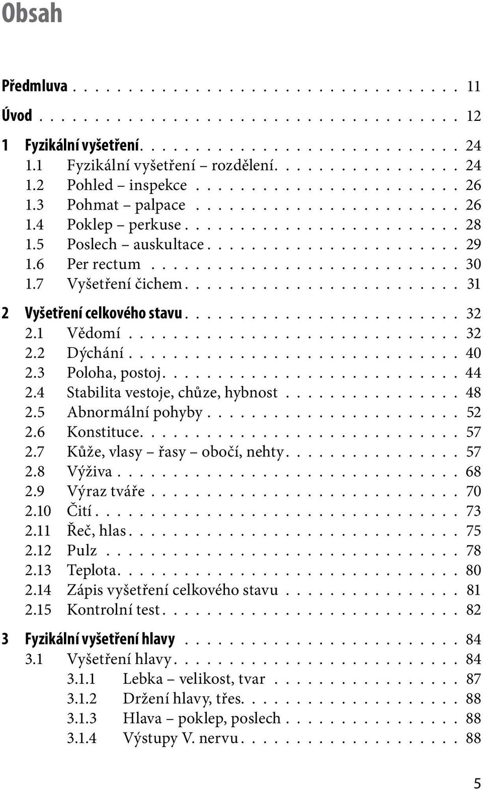 7 Vyšetření čichem......................... 31 2 Vyšetření celkového stavu......................... 32 2.1 Vědomí.............................. 32 2.2 Dýchání.............................. 40 2.