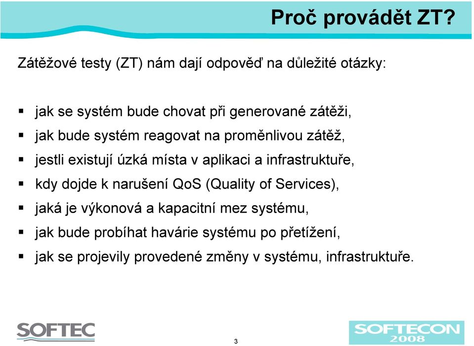 jak bude systém reagovat na proměnlivou zátěž, jestli existují úzká místa v aplikaci a infrastruktuře, kdy