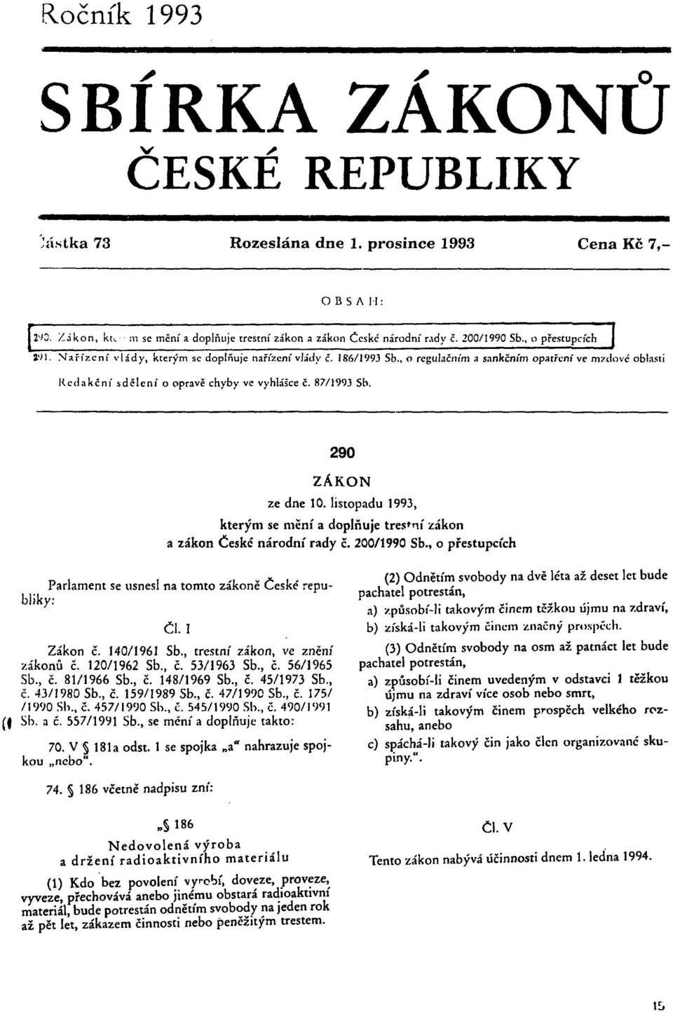 290 ZÁKON ze dne. listopadu 1993, kterým se mění a doplňuje trestní zákon a zákon České národní rady č. 200/1990 Sb., o přestupcích Parlament se usnesl na tomto zákoně České' republiky: ČI. I Zákon č.