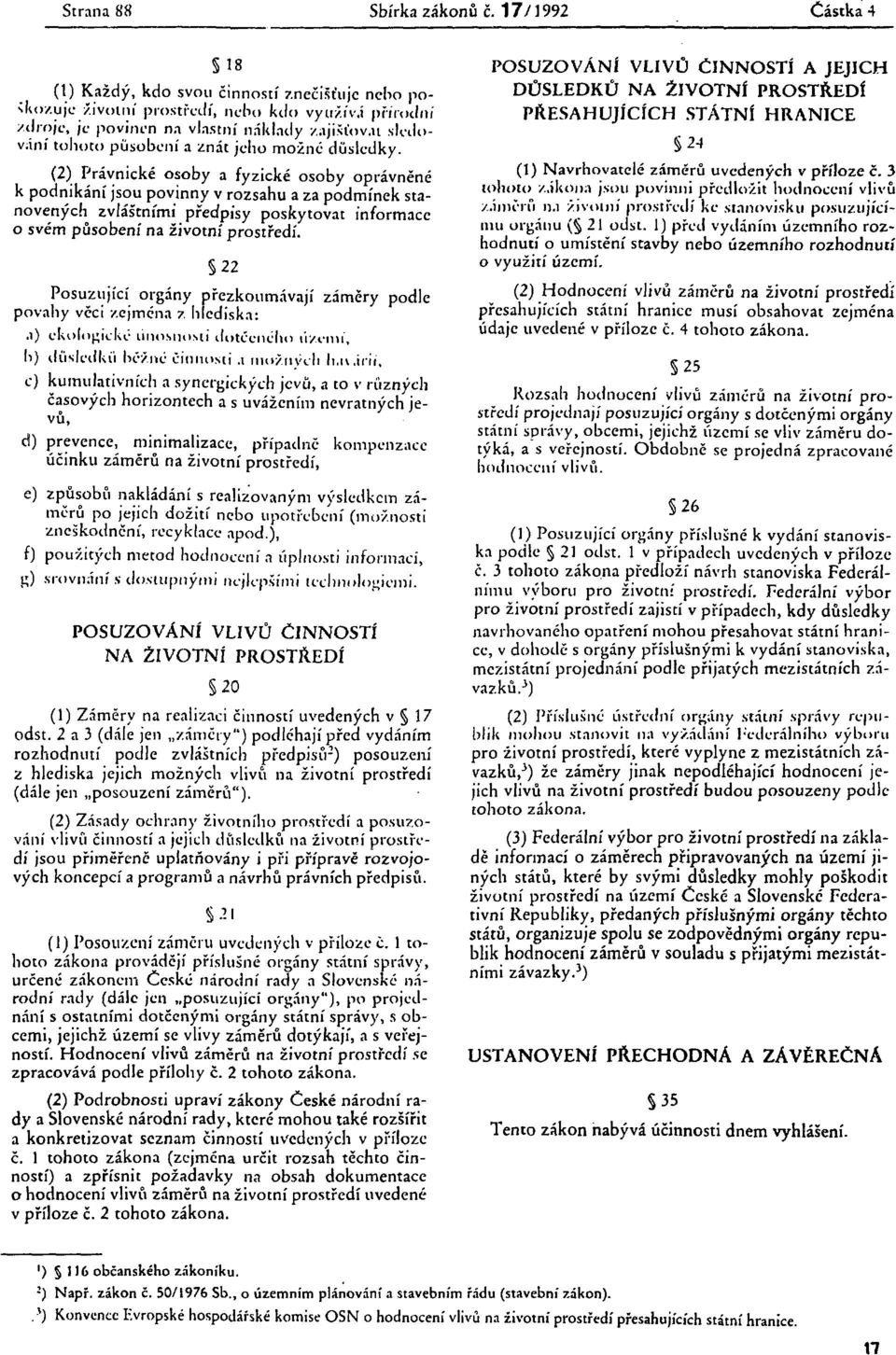 (2) Právnické osoby a fyzické osoby oprávněné k podnikání jsou povinny v rozsahu a za podmínek stanovených zvláštními předpisy poskytovat informace o svém působení na životní prostředí.