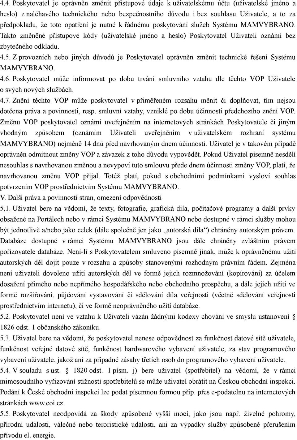 4.5. Z provozních nebo jiných důvodů je Poskytovatel oprávněn změnit technické řešení Systému MAMVYBRANO. 4.6.