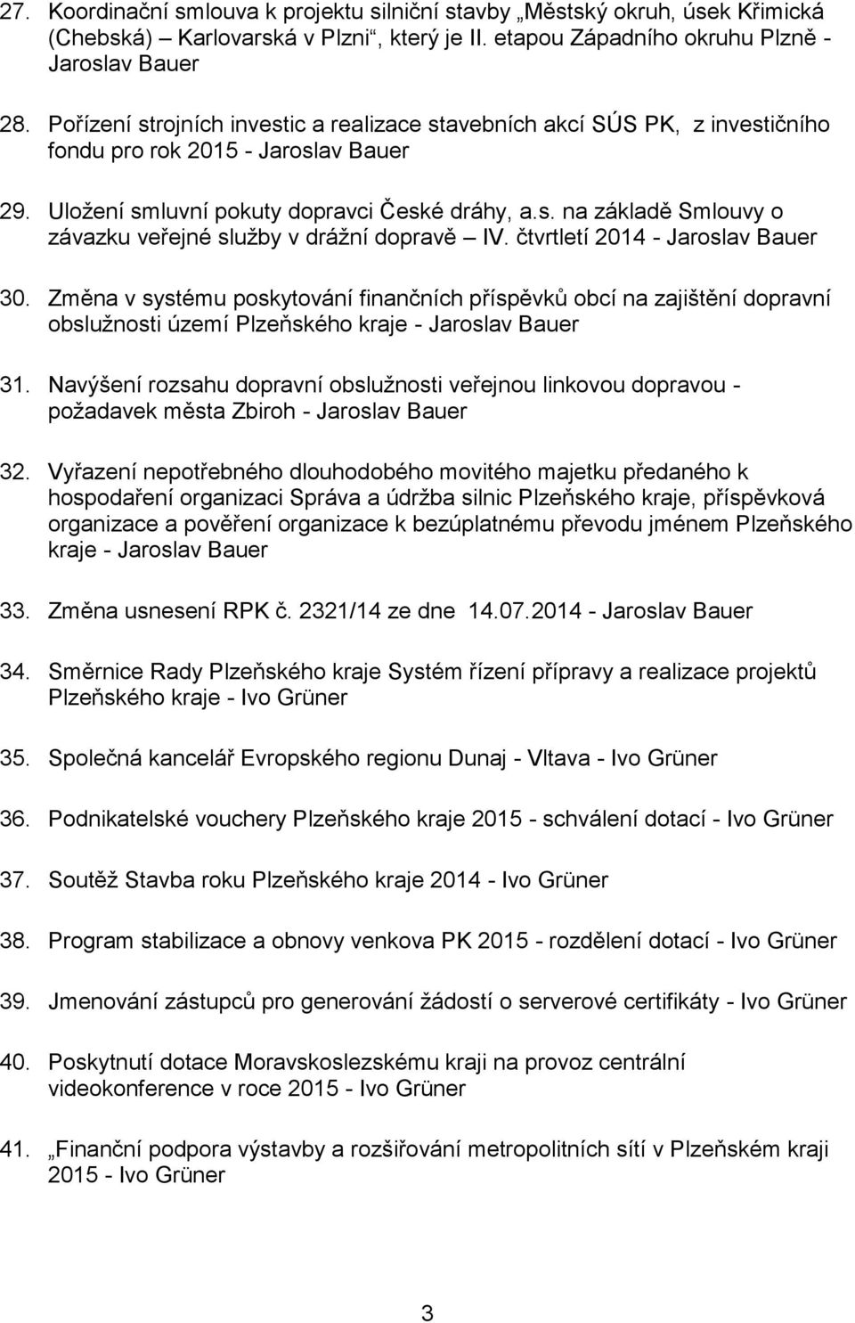 čtvrtletí 2014 - Jaroslav Bauer 30. Změna v systému poskytování finančních příspěvků obcí na zajištění dopravní obslužnosti území Plzeňského kraje - Jaroslav Bauer 31.