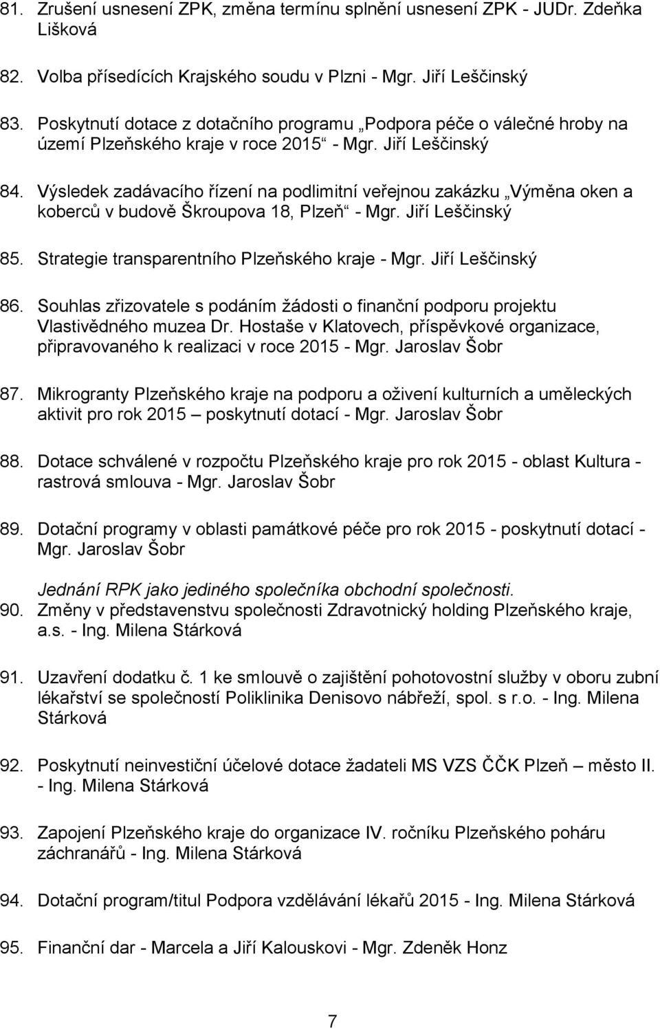 Výsledek zadávacího řízení na podlimitní veřejnou zakázku Výměna oken a koberců v budově Škroupova 18, Plzeň - Mgr. Jiří Leščinský 85. Strategie transparentního Plzeňského kraje - Mgr.