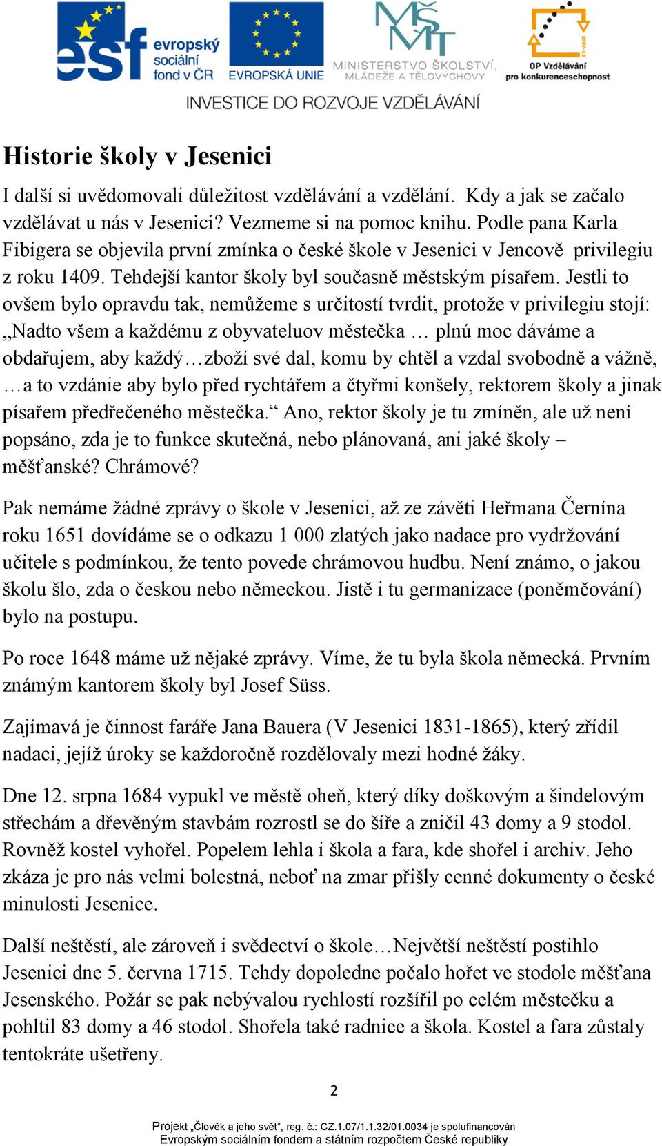 Jestli to ovšem bylo opravdu tak, nemůžeme s určitostí tvrdit, protože v privilegiu stojí: Nadto všem a každému z obyvateluov městečka plnú moc dáváme a obdařujem, aby každý zboží své dal, komu by