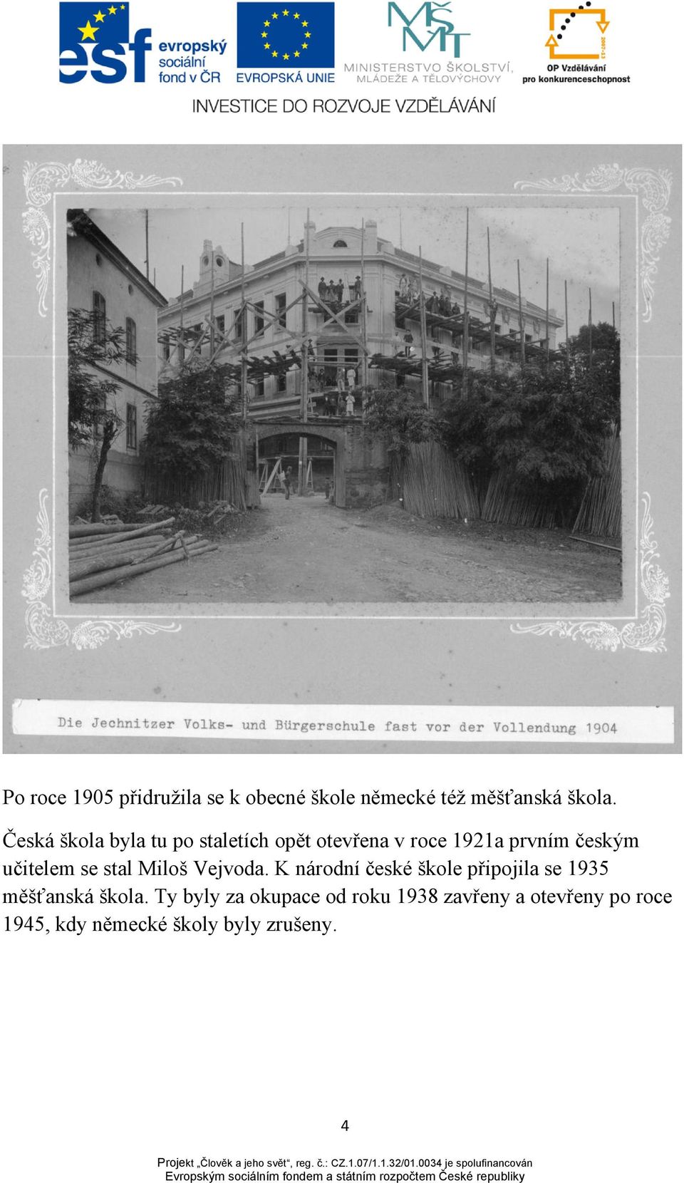 se stal Miloš Vejvoda. K národní české škole připojila se 1935 měšťanská škola.