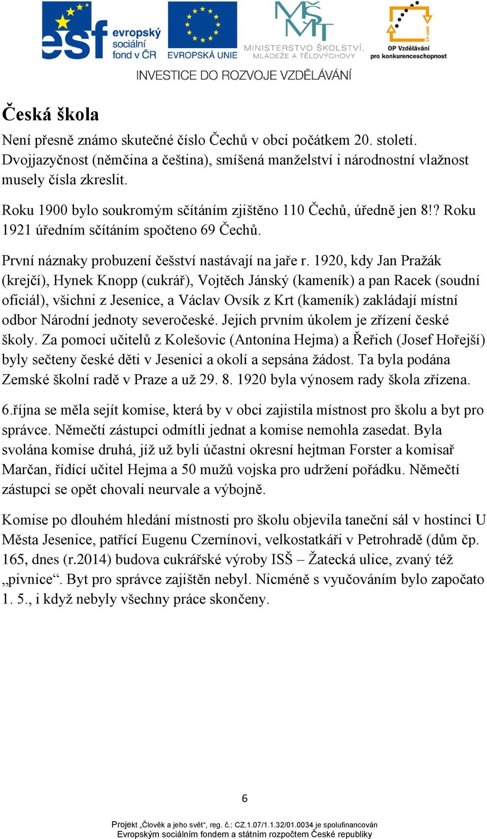 1920, kdy Jan Pražák (krejčí), Hynek Knopp (cukrář), Vojtěch Jánský (kameník) a pan Racek (soudní oficiál), všichni z Jesenice, a Václav Ovsík z Krt (kameník) zakládají místní odbor Národní jednoty