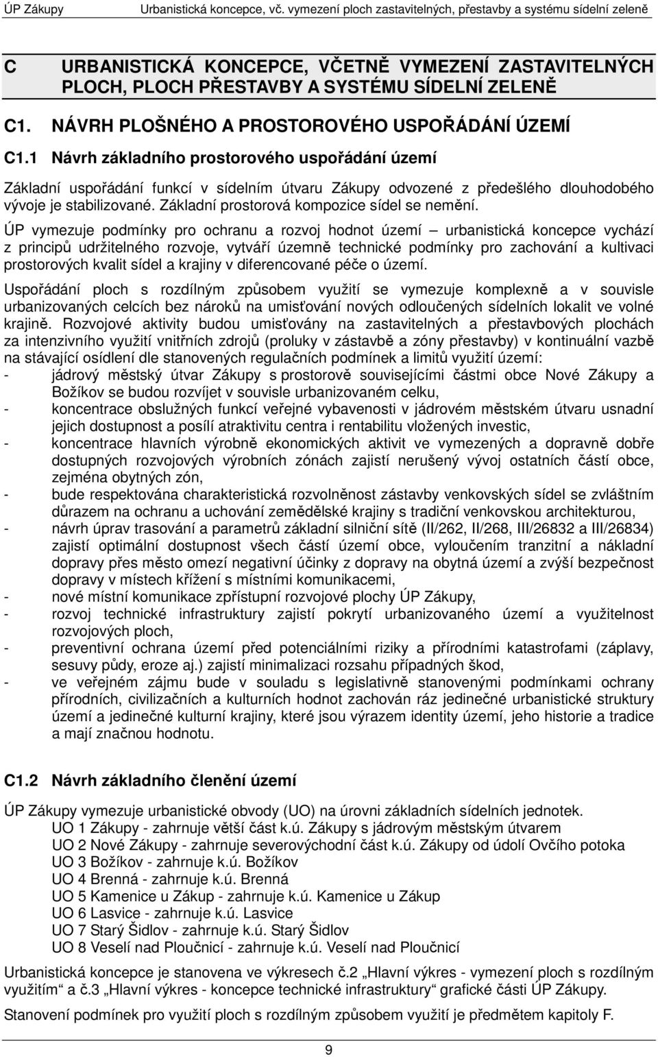 1 Návrh základního prostorového uspořádání území Základní uspořádání funkcí v sídelním útvaru Zákupy odvozené z předešlého dlouhodobého vývoje je stabilizované.