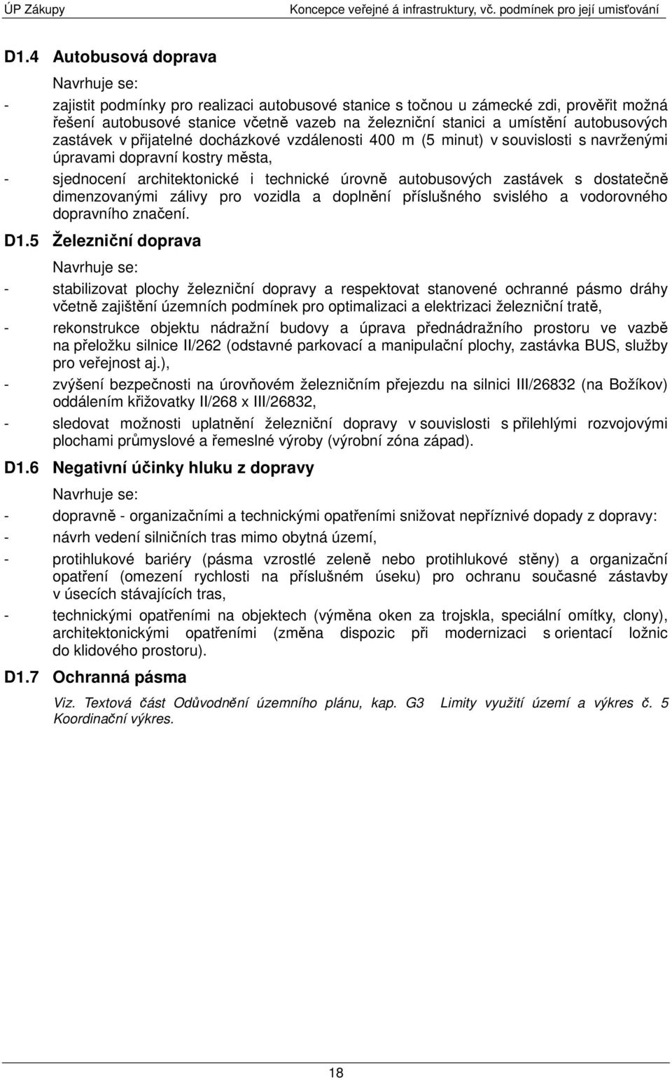 autobusových zastávek v přijatelné docházkové vzdálenosti 400 m (5 minut) v souvislosti s navrženými úpravami dopravní kostry města, - sjednocení architektonické i technické úrovně autobusových