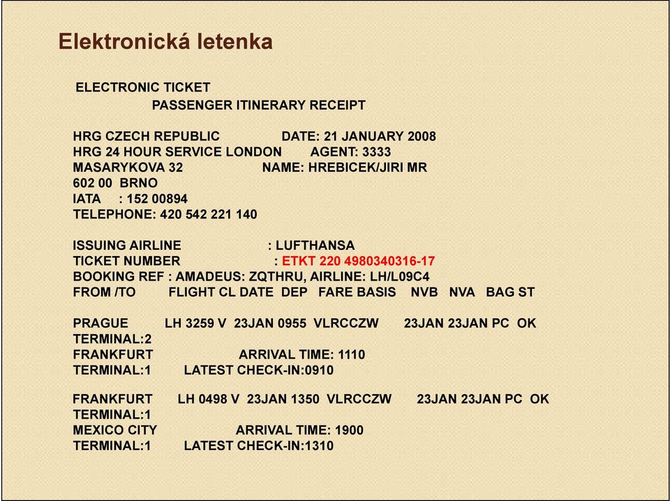 ZQTHRU, AIRLINE: LH/L09C4 FROM /TO FLIGHT CL DATE DEP FARE BASIS NVB NVA BAG ST PRAGUE LH 3259 V 23JAN 0955 VLRCCZW 23JAN 23JAN PC OK TERMINAL:2 FRANKFURT ARRIVAL