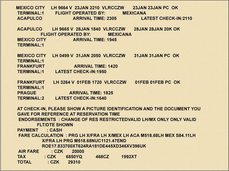 CHECK-IN:1950 FRANKFURT LH 3264 V 01FEB 1720 VLRCCZW 01FEB 01FEB PC OK TERMINAL:1 PRAGUE ARRIVAL TIME: 1825 TERMINAL:2 LATEST CHECK-IN:1640 AT CHECK-IN, PLEASE SHOW A PICTURE IDENTIFICATION AND THE