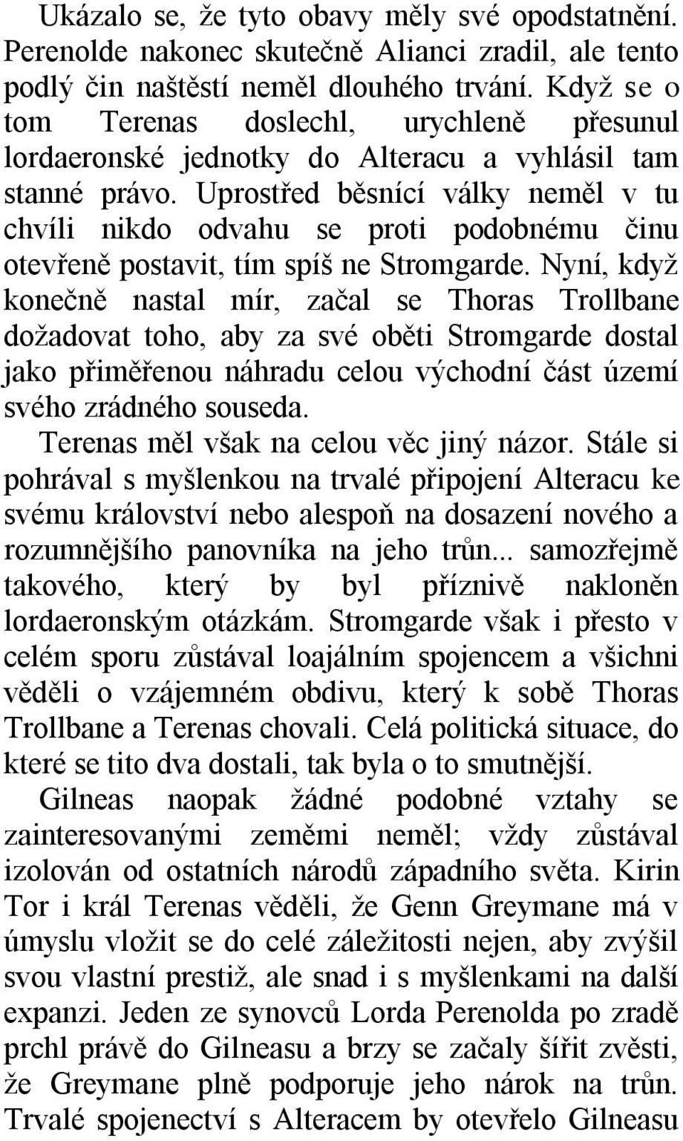 Uprostřed běsnící války neměl v tu chvíli nikdo odvahu se proti podobnému činu otevřeně postavit, tím spíš ne Stromgarde.