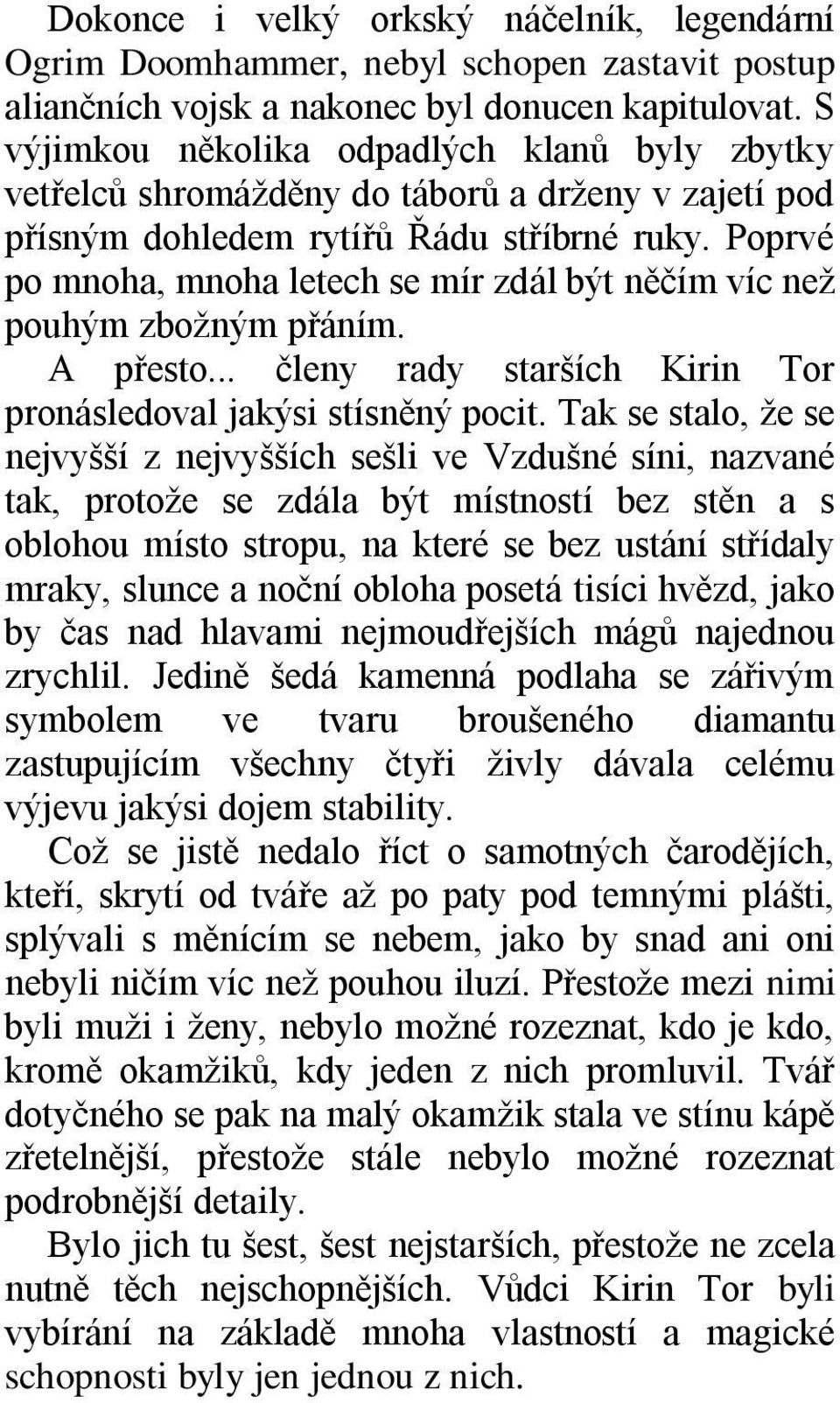 Poprvé po mnoha, mnoha letech se mír zdál být něčím víc neţ pouhým zboţným přáním. A přesto... členy rady starších Kirin Tor pronásledoval jakýsi stísněný pocit.
