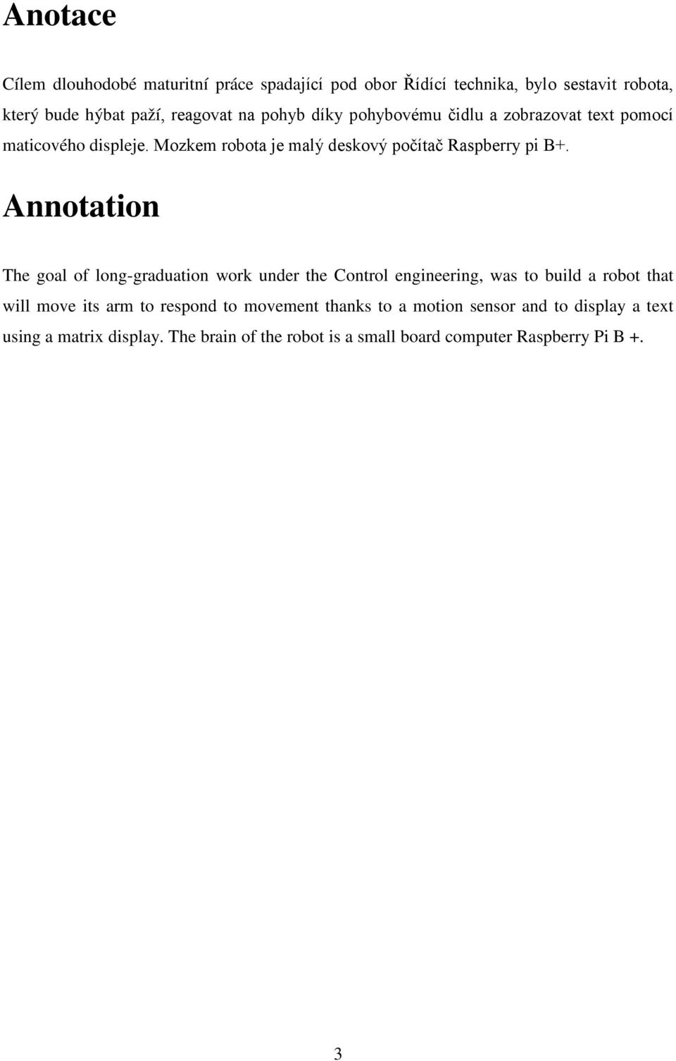 Annotation The goal of long-graduation work under the Control engineering, was to build a robot that will move its arm to respond to