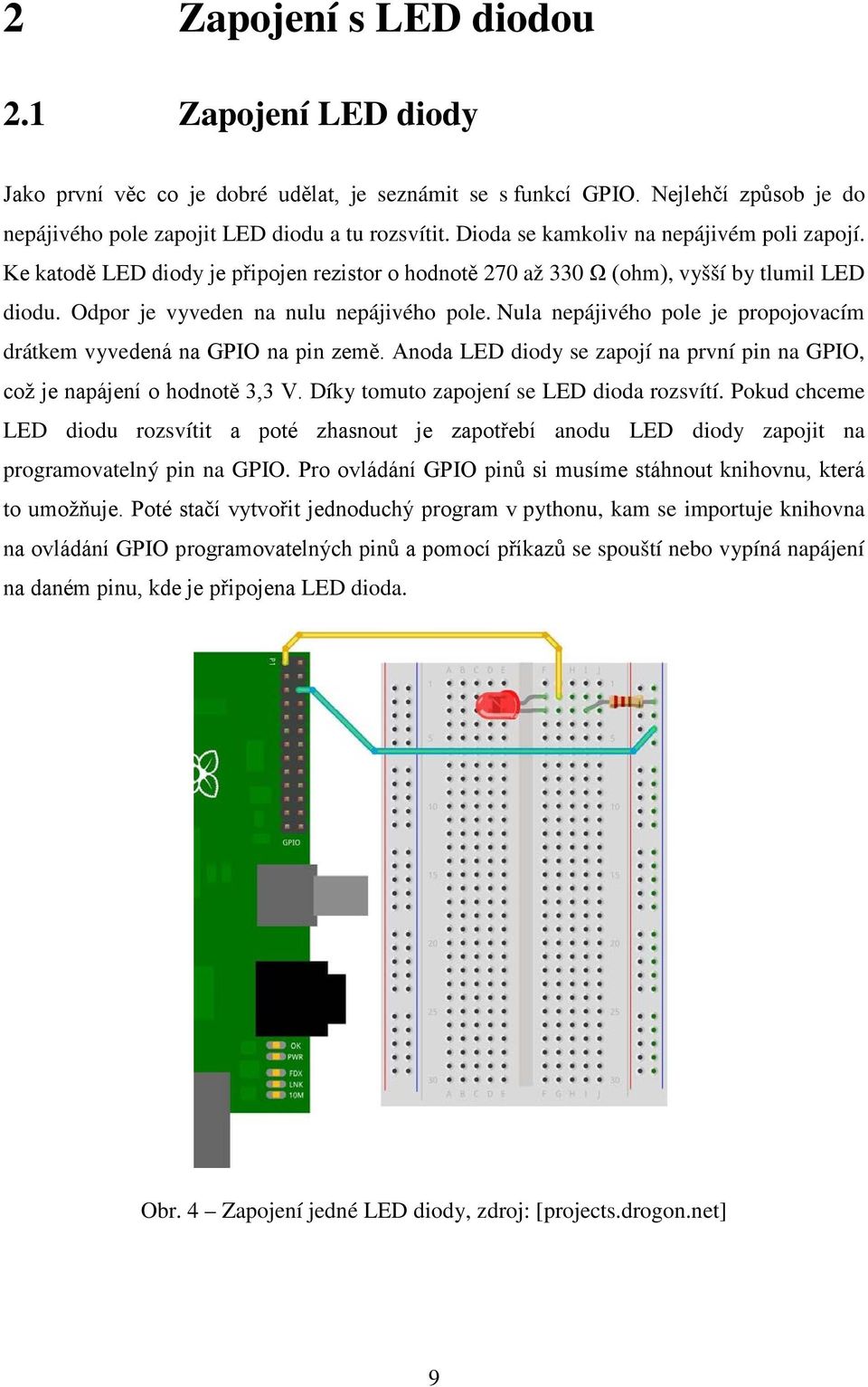 Nula nepájivého pole je propojovacím drátkem vyvedená na GPIO na pin země. Anoda LED diody se zapojí na první pin na GPIO, což je napájení o hodnotě 3,3 V. Díky tomuto zapojení se LED dioda rozsvítí.