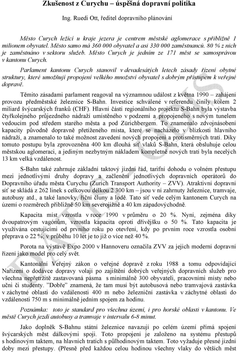 Parlament kantonu Curych stanovil v devadesátých letech zásady řízení obytné struktury, které umožňují propojení velkého množství obyvatel s dobrým přístupem k veřejné dopravě.