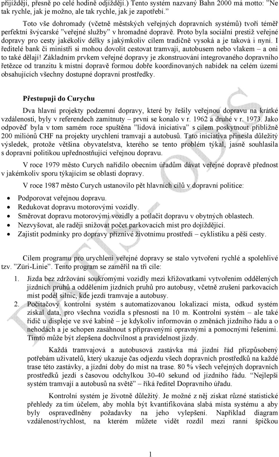 Proto byla sociální prestiž veřejné dopravy pro cesty jakékoliv délky s jakýmkoliv cílem tradičně vysoká a je taková i nyní.