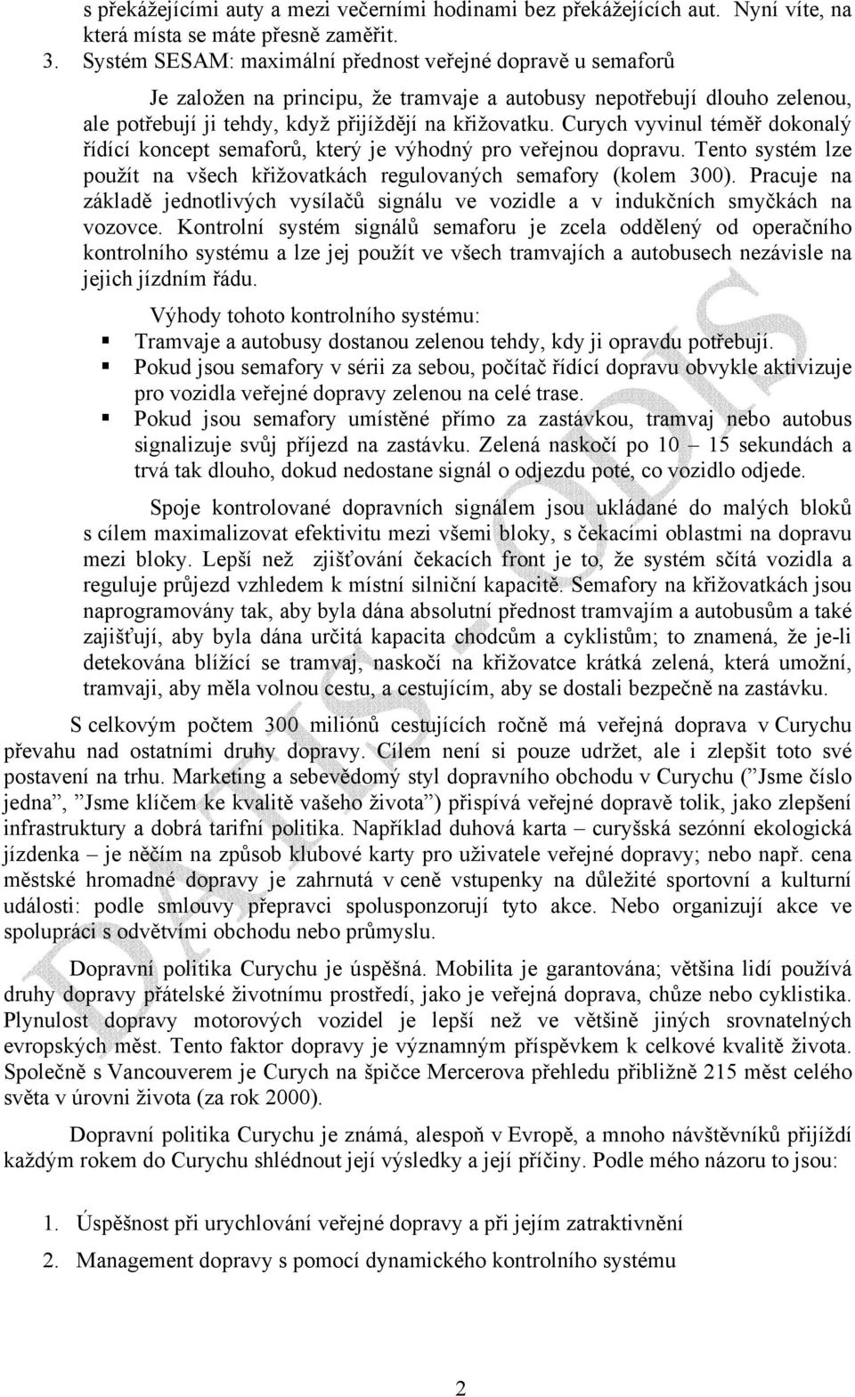 Curych vyvinul téměř dokonalý řídící koncept semaforů, který je výhodný pro veřejnou dopravu. Tento systém lze použít na všech křižovatkách regulovaných semafory (kolem 300).