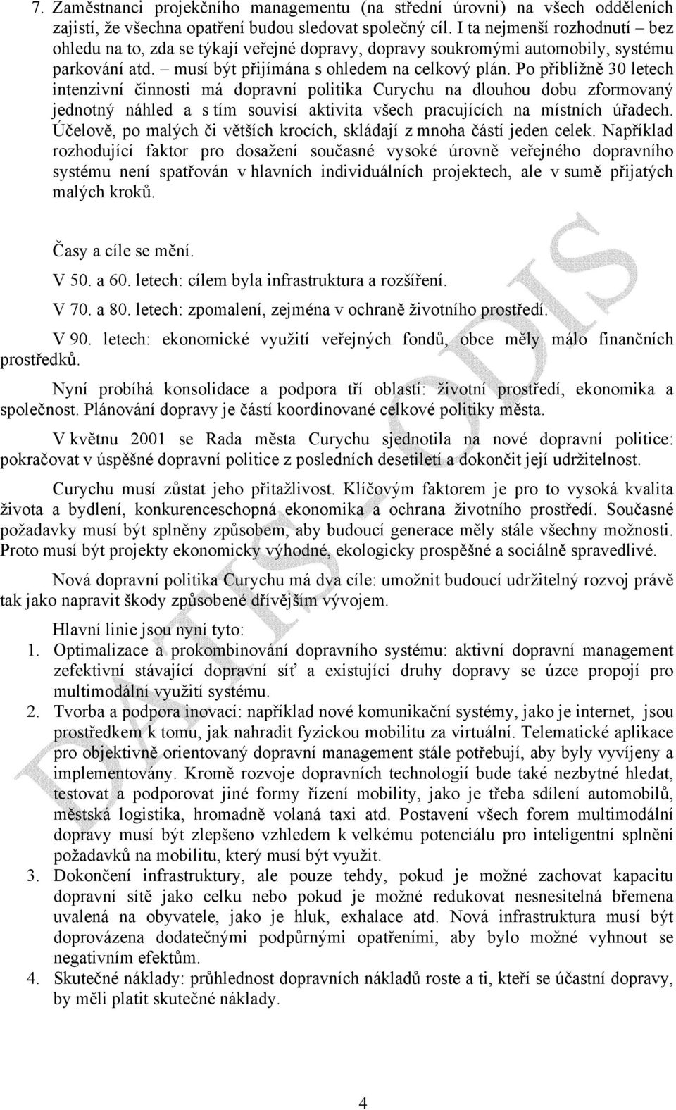 Po přibližně 30 letech intenzivní činnosti má dopravní politika Curychu na dlouhou dobu zformovaný jednotný náhled a s tím souvisí aktivita všech pracujících na místních úřadech.