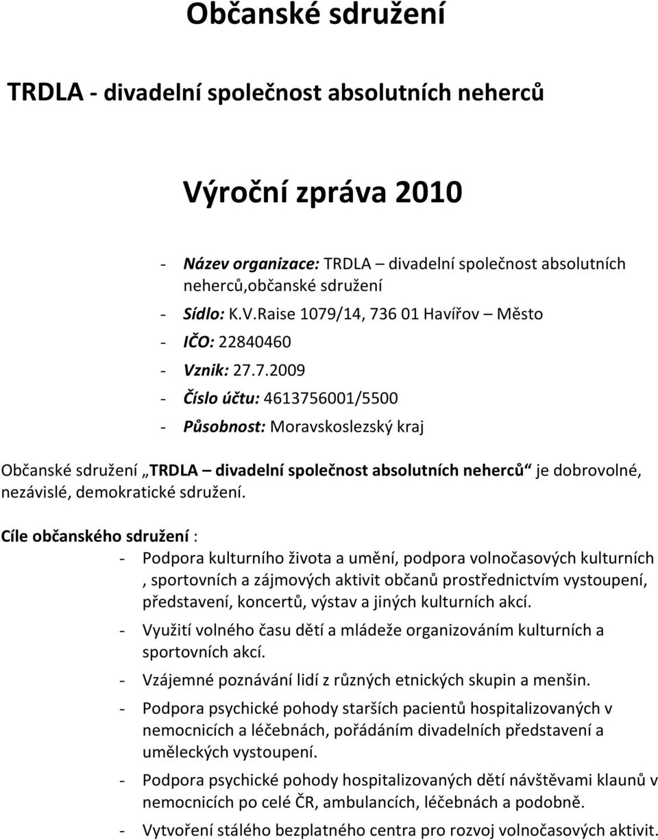 Cíle občanského sdružení : - Podpora kulturního života a umění, podpora volnočasových kulturních, sportovních a zájmových aktivit občanů prostřednictvím vystoupení, představení, koncertů, výstav a