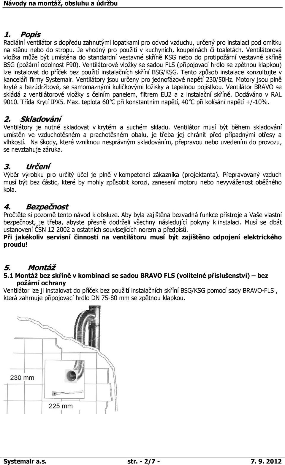 Ventilátorové vložky se sadou FLS (připojovací hrdlo se zpětnou klapkou) lze instalovat do příček bez použití instalačních skříní BSG/KSG.