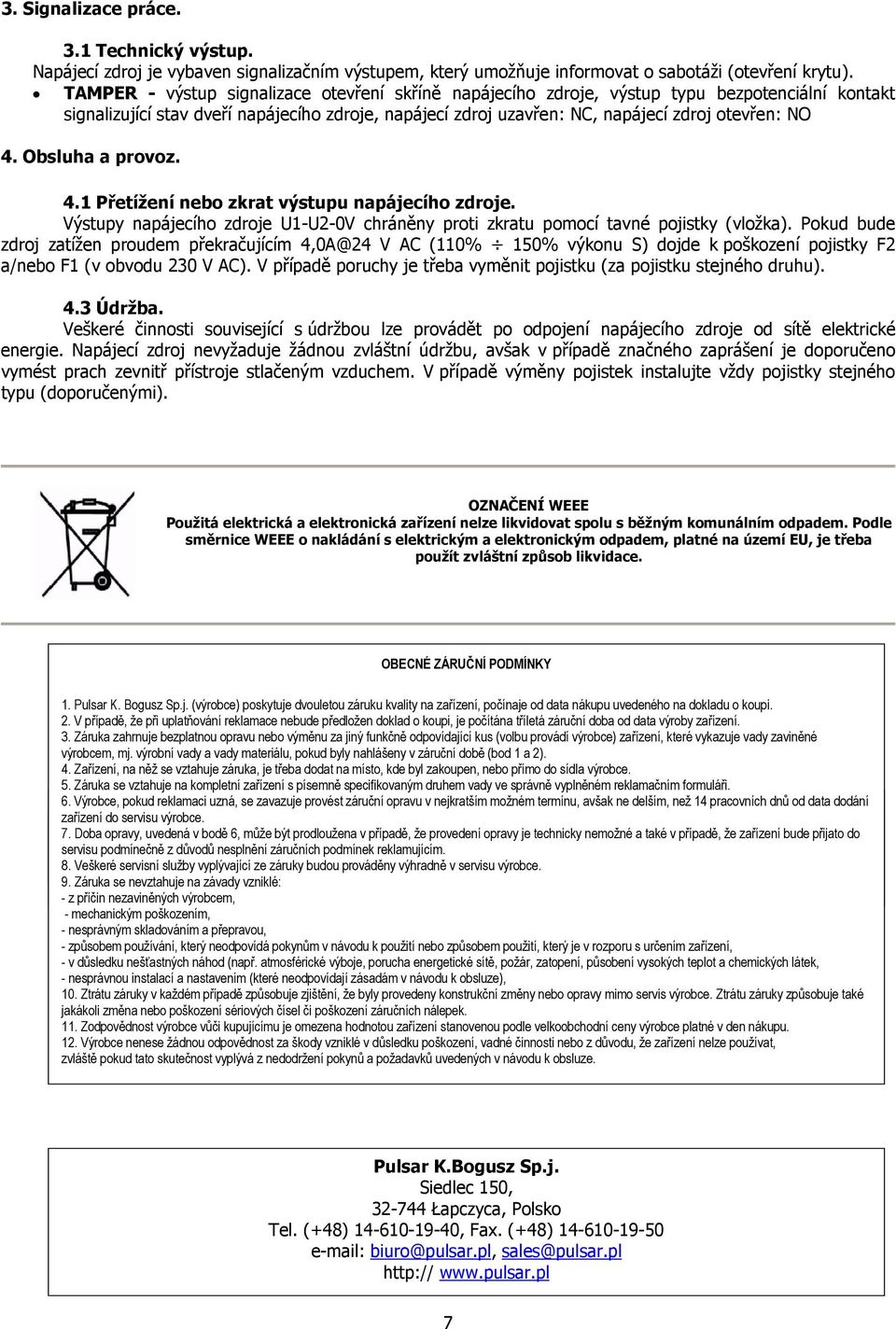 Obsluha a provoz. 4.1 Přetížení nebo zkrat výstupu napájecího zdroje. Výstupy napájecího zdroje U1-U2-0V chráněny proti zkratu pomocí tavné pojistky (vložka).