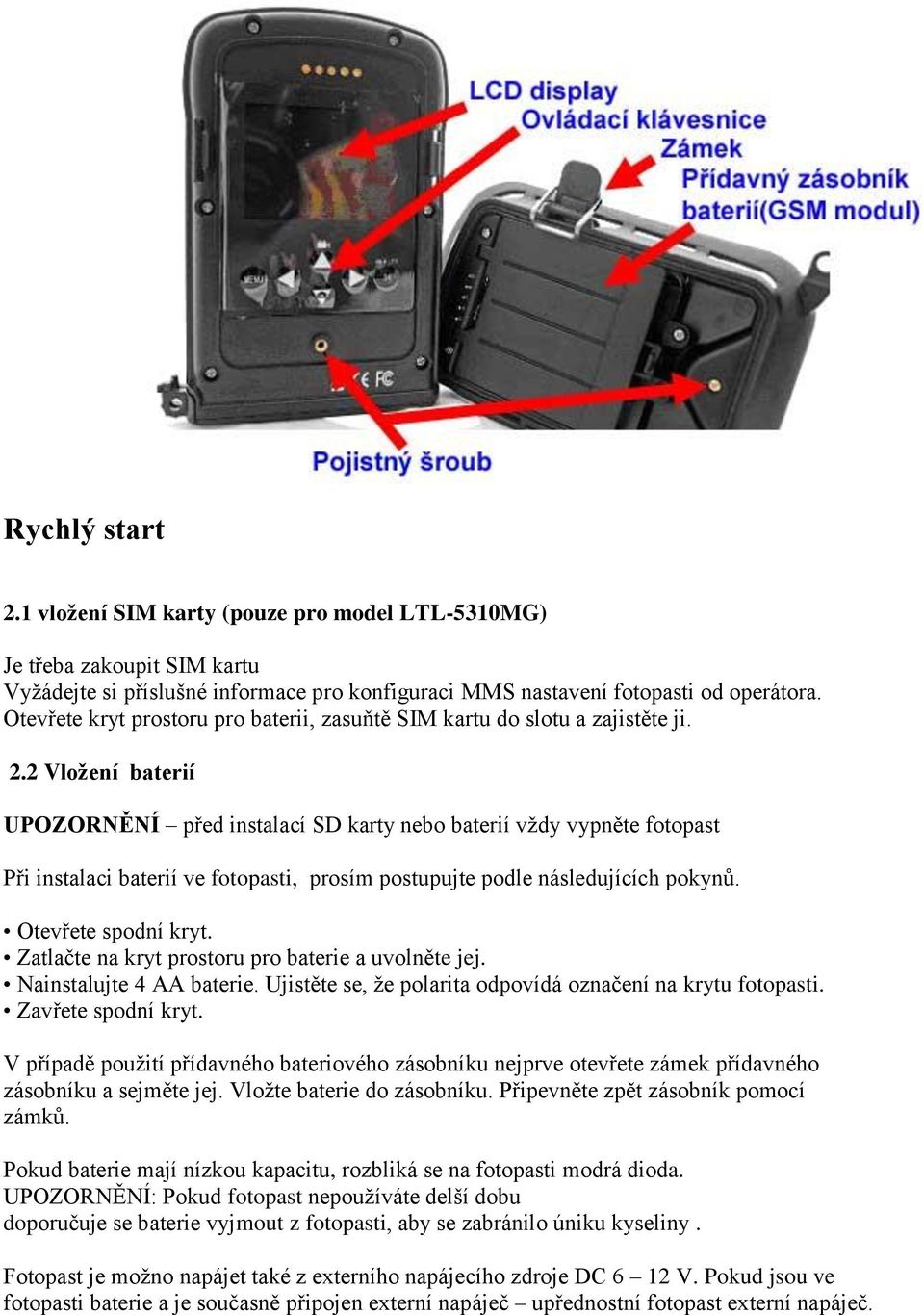 2 Vložení baterií UPOZORNĚNÍ před instalací SD karty nebo baterií vždy vypněte fotopast Při instalaci baterií ve fotopasti, prosím postupujte podle následujících pokynů. Otevřete spodní kryt.
