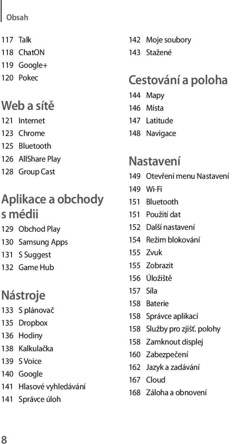 Cestování a poloha 144 Mapy 146 Místa 147 Latitude 148 Navigace Nastavení 149 Otevření menu Nastavení 149 Wi-Fi 151 Bluetooth 151 Použití dat 152 Další nastavení 154 Režim blokování 155