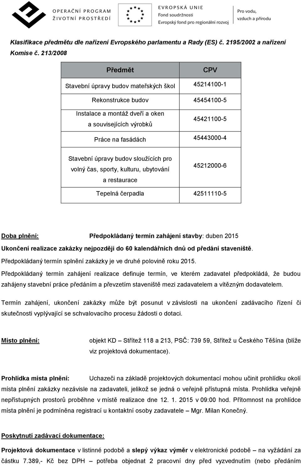 Stavební úpravy budov sloužících pro volný čas, sporty, kulturu, ubytování a restaurace 45212000-6 Tepelná čerpadla 42511110-5 Doba plnění: Předpokládaný termín zahájení stavby: duben 2015 Ukončení